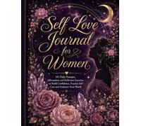 Self Love Journal for Women: 365 Daily Prompts, Affirmations and Reflection Exercises to Build Confidence, Practice Self Care and Embrace Your Worth