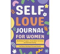 Self-Love Journal for Women: A Guided Self-Care Workbook with Mindfulness Prompts, Stress Relief Activities, Emotional Healing, Confidence Building, and Personal Growth