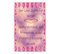 Self-Love Journal for Women: Healing Workbook with Affirmations, Guided Prompts & Emotional Growth: Guided prompts, daily affirmations, and reflection ... emotional healing, and personal growth