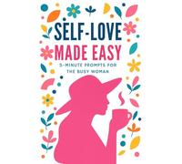 Self-Love Made Easy: 5 Minute Daily Prompts for Busy Women (Journal, Reflections, Daily Questions)