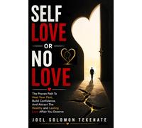 Self Love Or No Love: The Proven Path To Heal Your Past, Build Confidence, And Attract The Healthy and Lasting Love Affair You Deserve