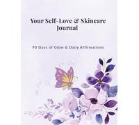 Self-Love & Skincare Journal: 90-Day Transformation Planner: Daily Affirmations, Morning & Evening Routine Tracker, Habit Monitoring and Weekly Reflections for Radiant Skin and Inner Confidence