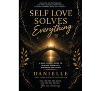 Self Love Solves Everything: No fluff. Just Raw Healing
