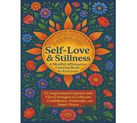 Self-Love & Stillness: A Mindful Affirmation Coloring Book for Women: Inspirational Quotes and Floral Designs to Cultivate Confidence, Gratitude, and ... Strokes: Mindful Colouring for the Soul)