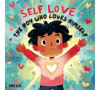 Self-Love The Boy Who Loves Himself: A Self-Love Coloring Book for Boys Ages 5-10, Helping Young Boys Understand, Express, and Love Themselves