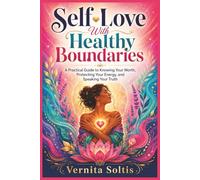 Self-Love With Healthy Boundaries: A Practical Guide to Knowing Your Worth, Protecting Your Energy, and Speaking Your Truth: and Saying No Without Guilt