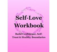 Self-Love Workbook, Build Confidence, Self-Trust & Healthy Boundaries: Guided Exercises for Self-Worth, Self-Compassion & Personal Growth