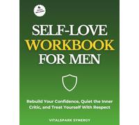 Self-Love Workbook for Men: Rebuild Your Confidence, Quiet the Inner Critic, and Treat Yourself With Respect