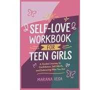 Self-Love Workbook for Teen Girls: A Guided Journey to Confidence, Self-Worth, and Embracing Who You Are