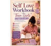 Self-love Workbook for Teen Girls Ages 13-18: Fun Activities and Prompts to Build Confidence and Reduce Anxiety