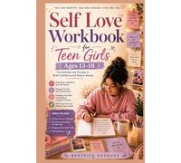 Self-love Workbook for Teen Girls Ages 13-18: Fun Activities and Prompts to Build Confidence and Reduce Anxiety