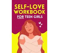 SELF LOVE WORKBOOK FOR TEEN GIRLS: Prompts and Practices for Self-Love ,Daily Gratitude, Self-Care, and Mindfulness