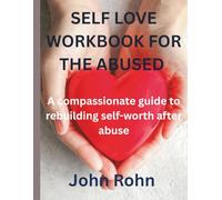 SELF LOVE WORKBOOK FOR THE ABUSED: A compassionate guide to rebuilding self-worth after abuse