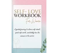 Self-Love Workbook for Women: A guided journey to silence self-doubt, spark self-worth, and boldly love the woman in the mirror.