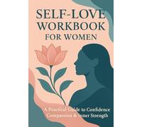 Self-Love Workbook for Women: A Practical Guide to Confidence, Compassion & Inner Strength