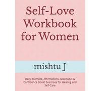 Self-Love Workbook for Women: Daily prompts, Affirmations, Gratitude, & Confidence Boost Exercises for Healing and Self-Care