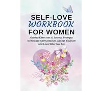 Self-Love Workbook for Women: Guided Exercises and Journaling Prompts to Release Self-Criticism, Accept Yourself and Love Who You Are