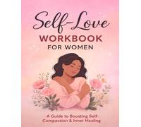 Self-Love Workbook for Women: Guided Exercises to Build Confidence, Strengthen Self-Worth, and Support Emotional Well-Being