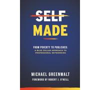 Self Made: From Poverty to Published: A Blue Collar Approach to Professional Networking