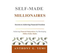Self-Made Millionaires: Secrets to Achieving Financial Freedom (Achieving Financial independence by developing Million Dollar Habits)