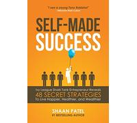 Self-Made Success: Ivy League Shark Tank Entrepreneur Reveals 48 Secret Strategies To Live Happier, Healthier, And Wealthier