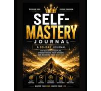 Self-Mastery Journal: A 90-Day Guide for Building Discipline, Strengthening Your Mindset, and Becoming Your Best Self