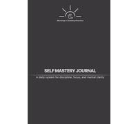 SELF MASTERY JOURNAL: A Daily System for Discipline, Focus, and Mental Clarity