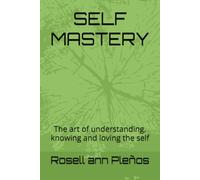 SELF MASTERY: The art of Understanding, Knowing and Loving the Self