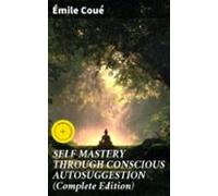Self Mastery Through Conscious Autosuggestion (complete Edition) (eboo