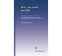 Self-propelled vehicles: A practical treatise on the theory, construction, operation, care and management of all forms of automobiles