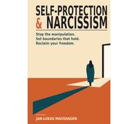 SELF-PROTECTION & NARCISSISM: Stop the manipulation. Build your boundaries. Reclaim your freedom.