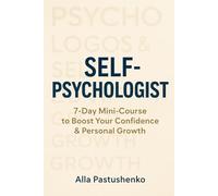 Self-Psychologist: 7-Day Mini-Course to Boost Your Confidence & Personal Growth (The Self-Renewal Collection)