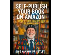 Self-Publish Your Book on Amazon - A Step-by-Step Guide: Your Story Deserves to Be Published