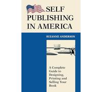 Self Publishing in America: A Complete Guide to Designing, Printing and Selling Your Book