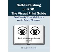 Self-Publishing on KDP: The Visual Print Guide: See Exactly What KDP Prints - Avoid Costly Mistakes