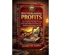 Self-Publishing Profits: How to Market Your Book, Get More Sales, Rank Higher on Amazon, and Build Passive Income with KDP (The Self-Publishing Mastery Series)