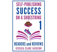Self-Publishing Success on a Shoestring 1 - Readers and Reviews: Your comprehensive author guide to finding readers, selling books, and gaining reviews