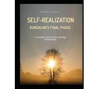 SELF-REALIZATION KUNDALINI'S FINAL PHASE: A Complete Guide to the Final Stage of Awakening
