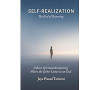 SELF-REALIZATION The End of Becoming: A Rare Spiritual Awakening Where the Seeker Comes to an End (Embodied Consciousness)