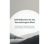 Self-Reflection for the Neurodivergent Mind: Daily Questions Designed for Minds That Feel Deeply and Think Differently, Offering Gentle Prompts for ... Clarity and Self-Connection (Guided Journal)