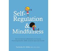 Self-Regulation and Mindfulness: Over 82 Exercises & Worksheets for Sensory Processing Disorder, ADHD, & Autism Spectrum Disorder