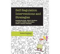 Self-Regulation Interventions and Strategies: Keeping the Body, Mind and Emotions on Task in Children with Autism, ADHD or Sensory Disorders