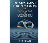 Self-Regulation Planner for Adults: Take Control: Master Your Emotions, Achieve Your Goals