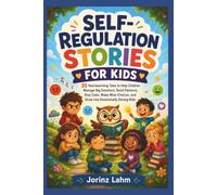 SELF-REGULATION STORIES FOR KIDS: 35 Heartwarming Tales to Help Children Manage Big Emotions, Build Patience, Stay Calm, Make Wise Choices, and Grow into Emotionally Strong Kids