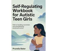 Self-regulation workbook for Autistic Teen girls: Path to Handling Overwhelm and Strengthening Emotional Control