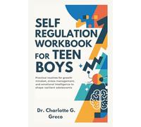 Self-Regulation Workbook for Teen Boys: Practical routines for growth mindset, stress management, and emotional intelligence to shape resilient adolescents (Thrive With Dr. Greco)