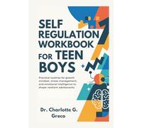 Self-Regulation Workbook for Teen Boys: Practical routines for growth mindset, stress management, and emotional intelligence to shape resilient adolescents (Thrive With Dr. Greco)