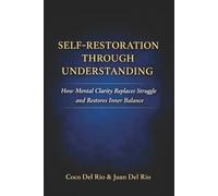 SELF-RESTORATION THROUGH UNDERSTANDING: How Mental Clarity Replaces Struggle and Restores Inner Balance