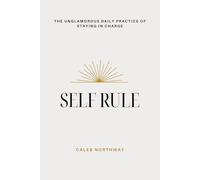 SELF RULE: The Unglamorous Daily Practice of Staying In Charge