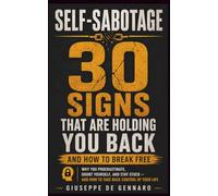 Self-Sabotage: 30 Signs That Are Holding You Back and How to Break Free: Why you procrastinate, doubt yourself, and stay stuck - and how to take back control of your life